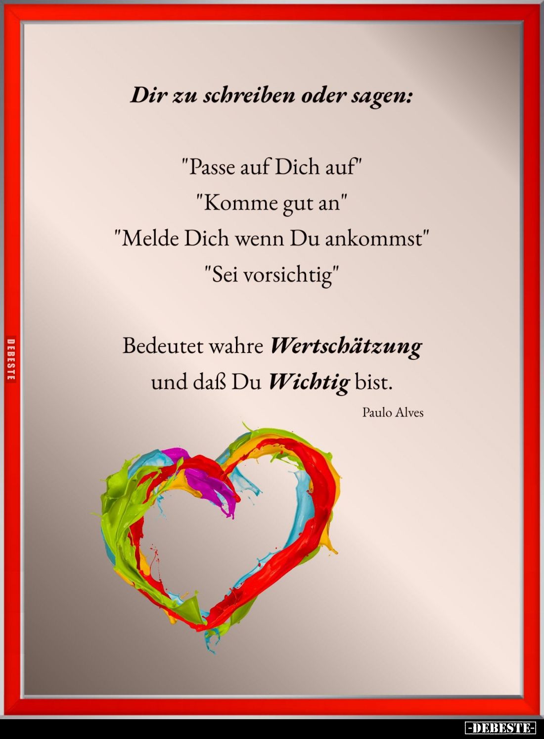 Dir zu schreiben oder sagen:

"Passe auf Dich auf."
"Komme gut an."
"Melde Dich wenn Du ankommst...