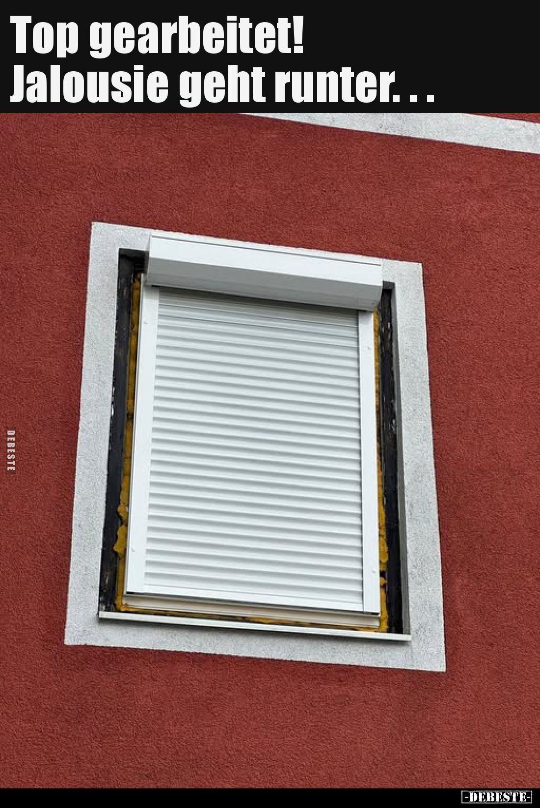 Top gearbeitet! Jalousie geht runter...