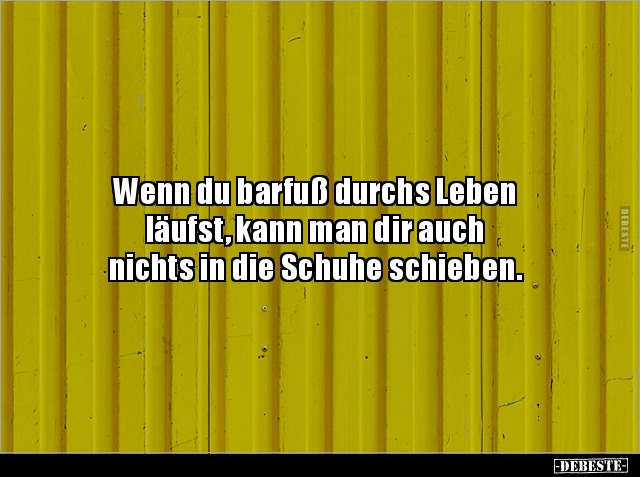 Wenn du barfuß durchs Leben läufst, kann man dir auch.. - Lustige Bilder | DEBESTE.de