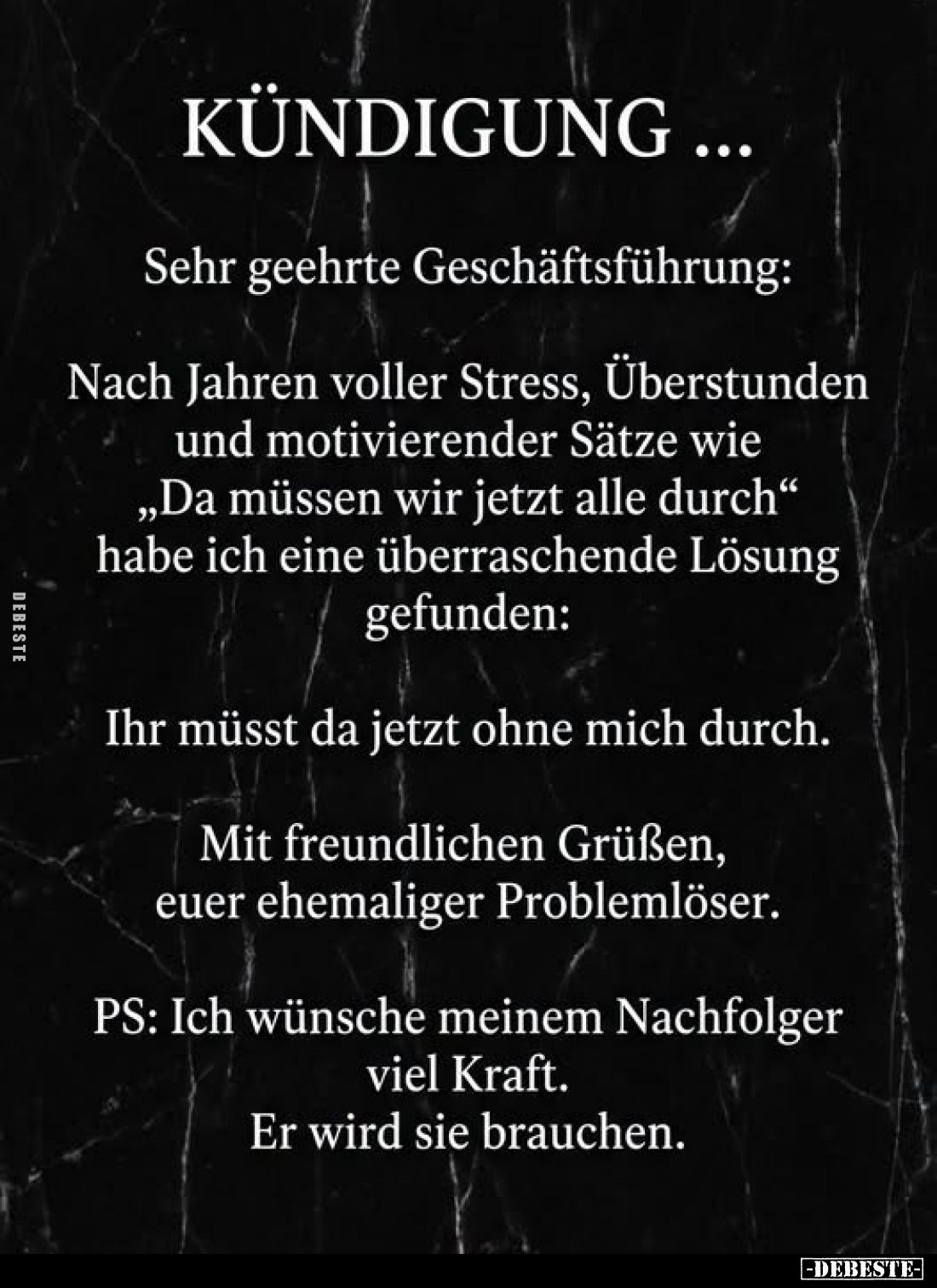 Kündigung ... Sehr geehrte Geschäftsführung:
Nach Jahren voller Stress, Überstunden und motivierender Sätze wie „Da müssen w...
