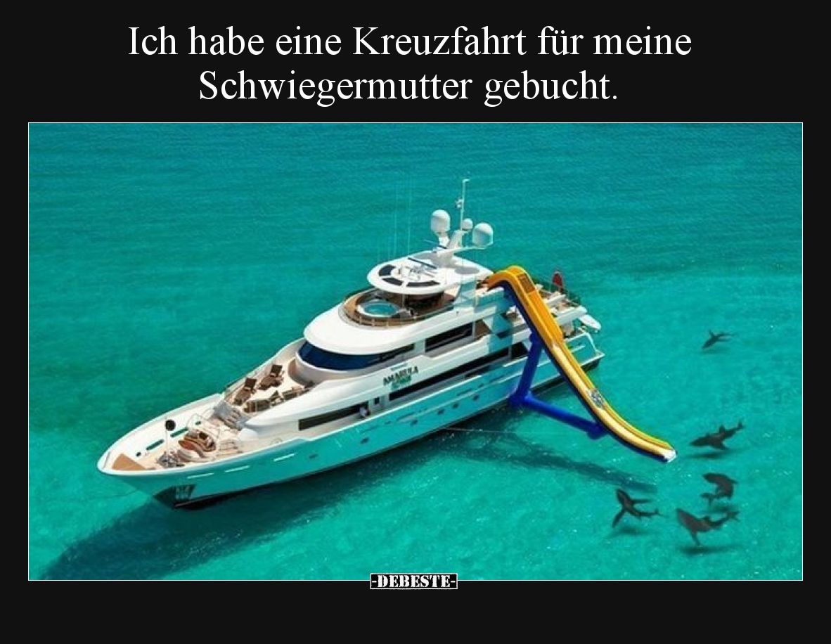 Ich habe eine Kreuzfahrt für meine Schwiegermutter gebucht.