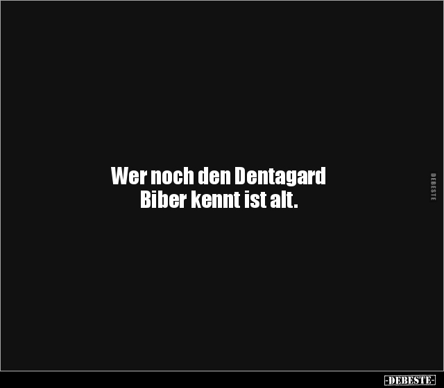 Wer noch den Dentagard Biber kennt ist alt... - Lustige Bilder | DEBESTE.de