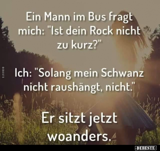 Ein Mann im Bus fragt mich: "Ist dein Rock nicht zu.."
