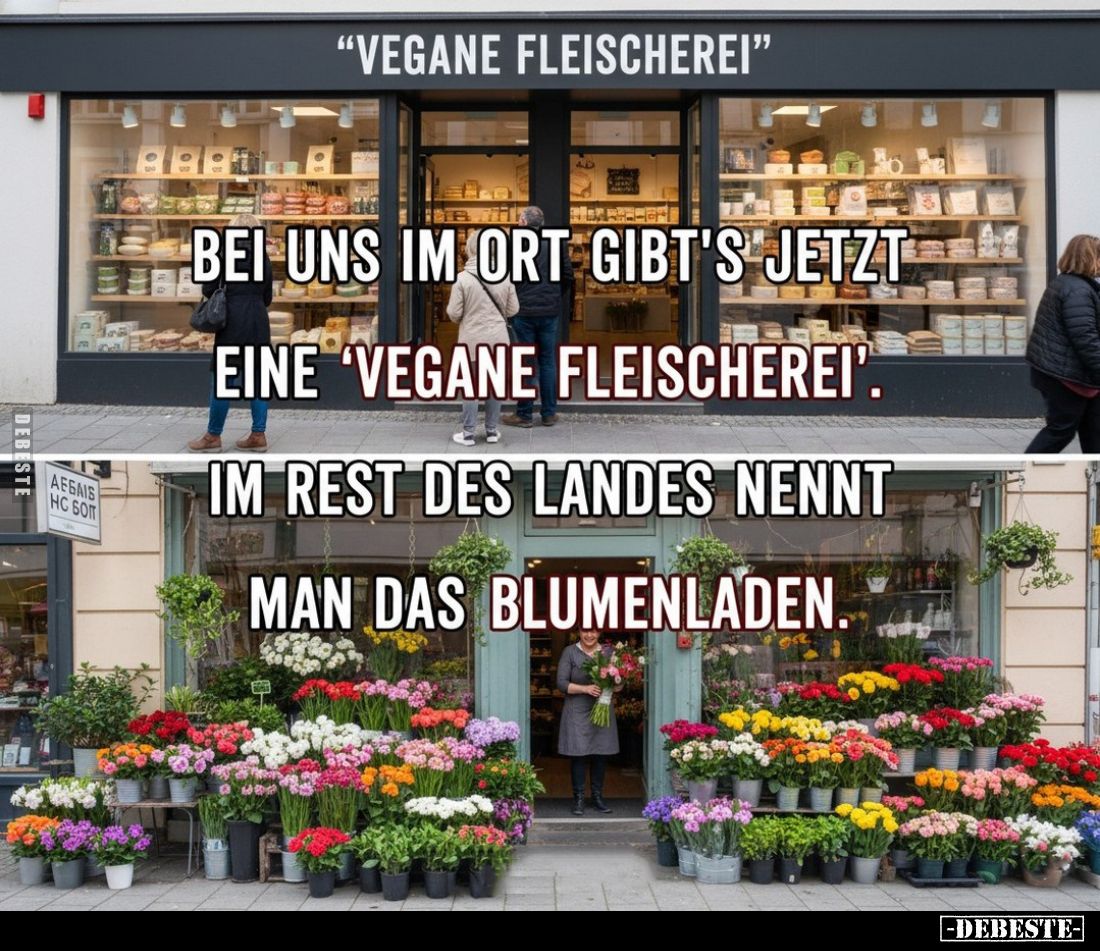 Bei uns im Ort gibt's jetzt eine "Vegane Fleischerei".
Im Rest des Landes nennt man das Blumenladen.