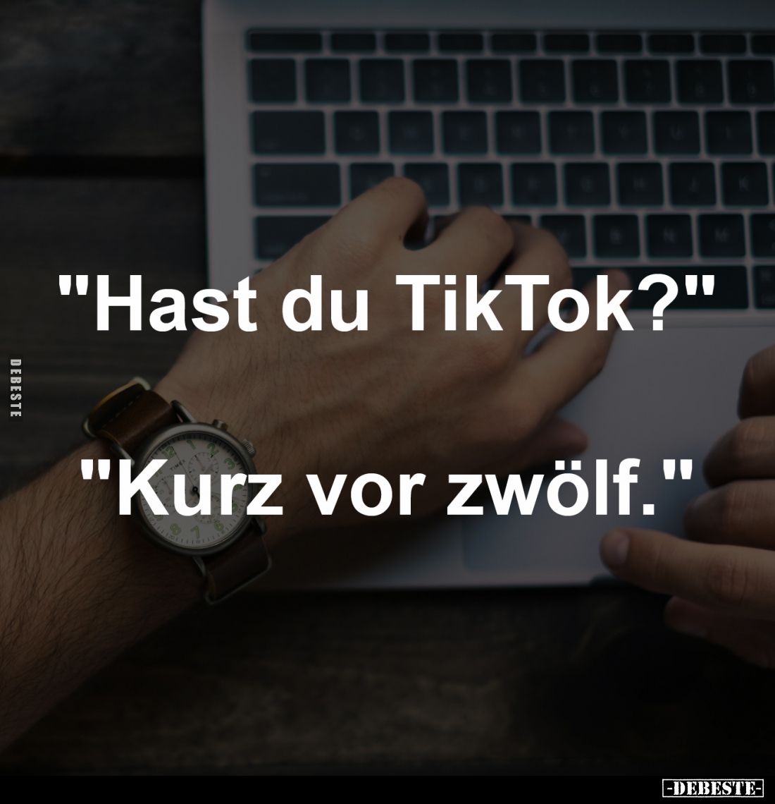 "Hast du TikTok?"
 -
"Kurz vor zwölf."