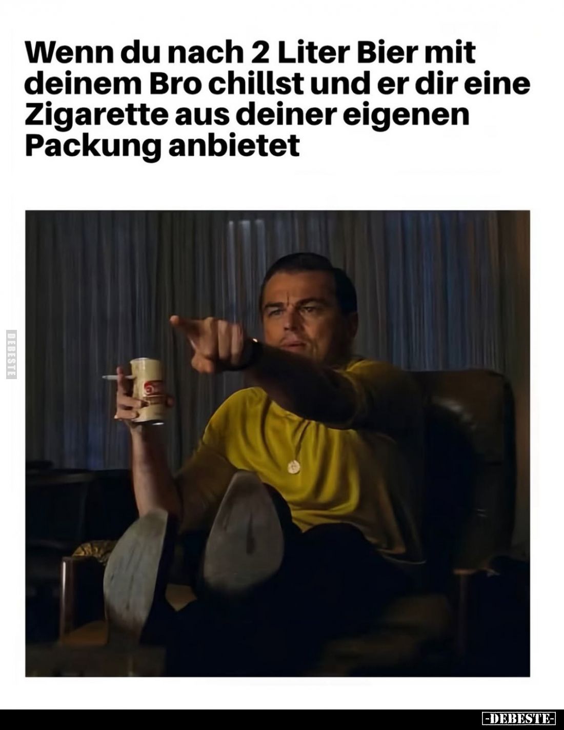 Wenn du nach 2 Liter Bier mit deinem Bro chillst und er dir eine Zigarette aus deiner eigenen Packung anbietet.