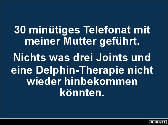 30 minütiges Telefonat mit meiner Mutter geführt.. - Lustige Bilder | DEBESTE.de