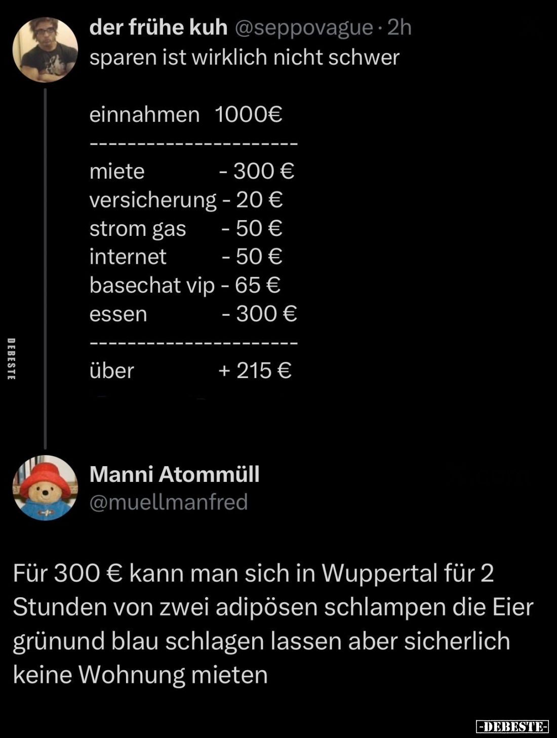 Sparen ist wirklich nicht schwer.

einnahmen 1000€
--------------------
miete - 300 €.
versicherung - 20 €.
strom gas -...