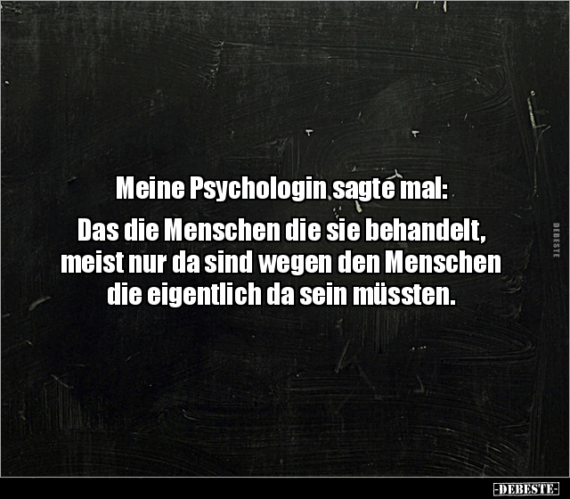 Meine Psychologin sagte mal: Das die Menschen die sie.. - Lustige Bilder | DEBESTE.de
