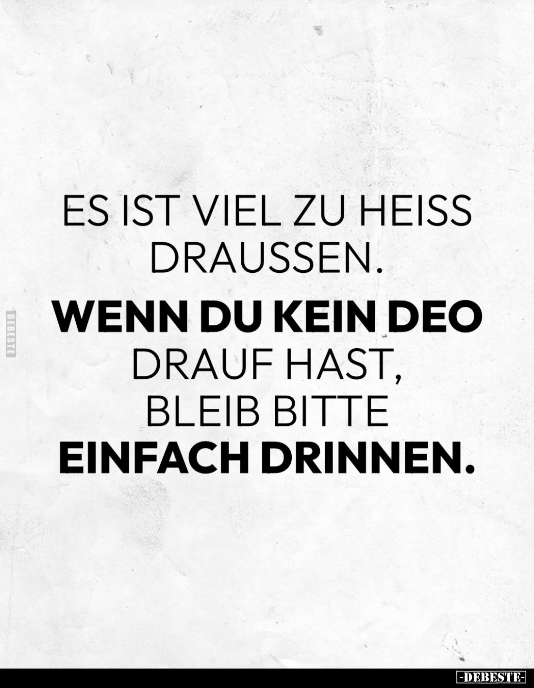 Es ist viel zu heiss draussen.
Wenn du kein Deo
drauf hast, bleib bitte
einfach drinnen.