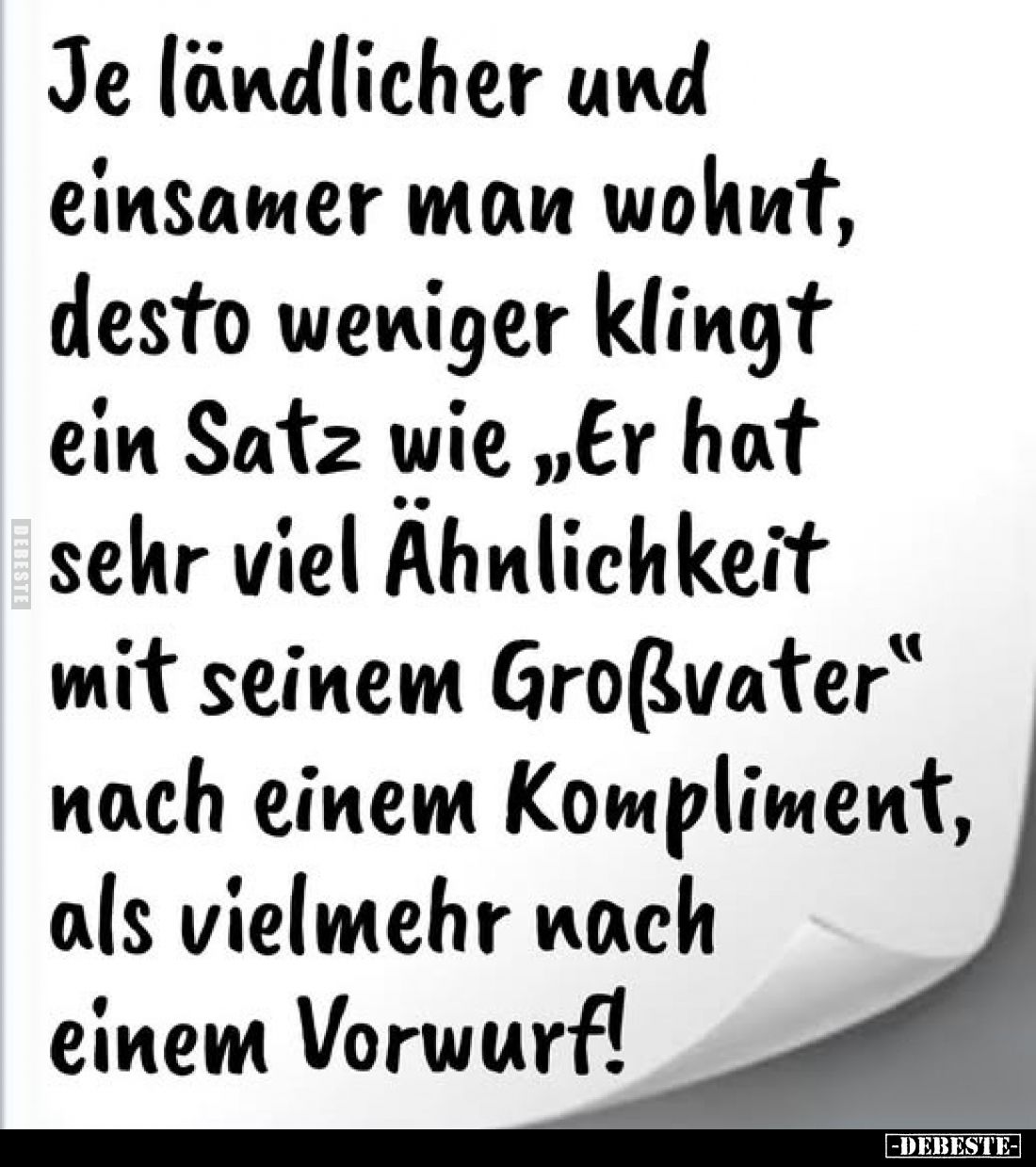 Je ländlicher und einsamer man wohnt, desto weniger klingt ein Satz wie "Er hat sehr viel Ähnlichkeit mit seinem Großvat...