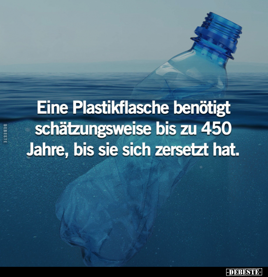 Eine Plastikflasche benötigt schätzungsweise bis zu 450 Jahre.. - Lustige Bilder | DEBESTE.de