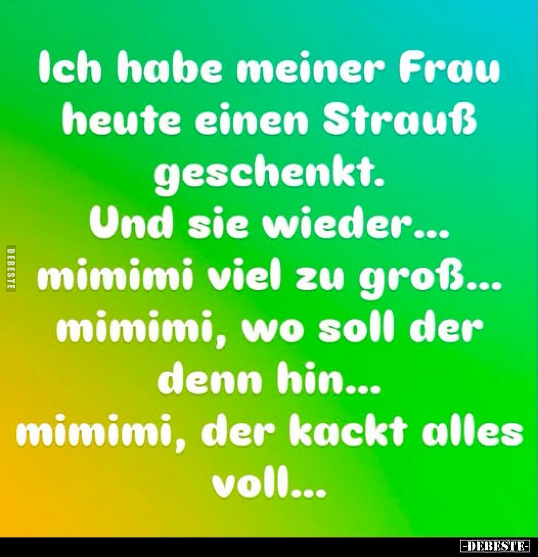Ich habe meiner Frau heute einen Strauß geschenkt. Und sie wieder... mimimi viel zu groß... mimimi, wo soll der denn hin... m...