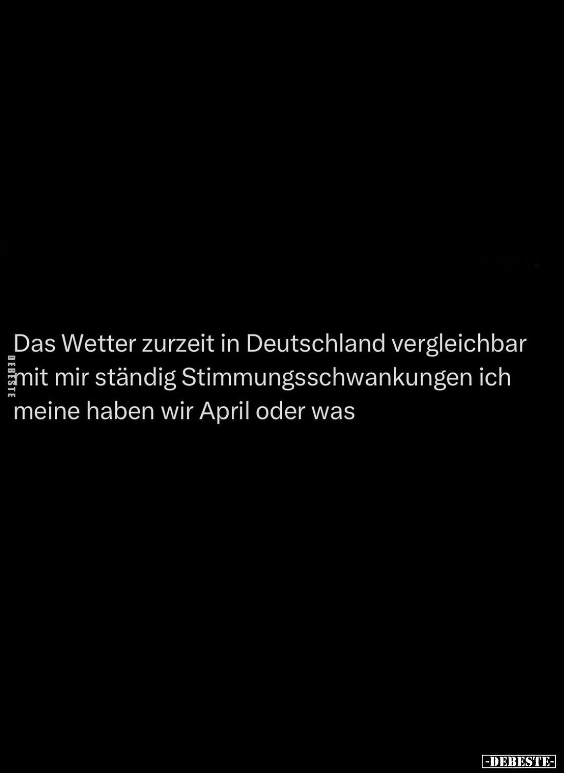 Das Wetter zurzeit in Deutschland vergleichbar mit mir ständig Stimmungsschwankungen ich meine haben wir April oder was