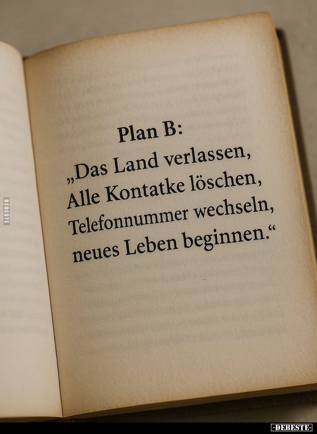 Plan B:
"Das Land verlassen, Alle Kontatke löschen, Telefonnummer wechseln, neues Leben beginnen."
