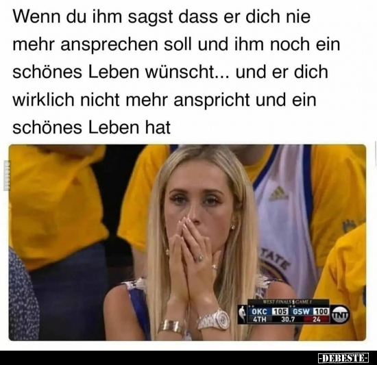 Wenn du ihm sagst dass er dich nie mehr ansprechen..