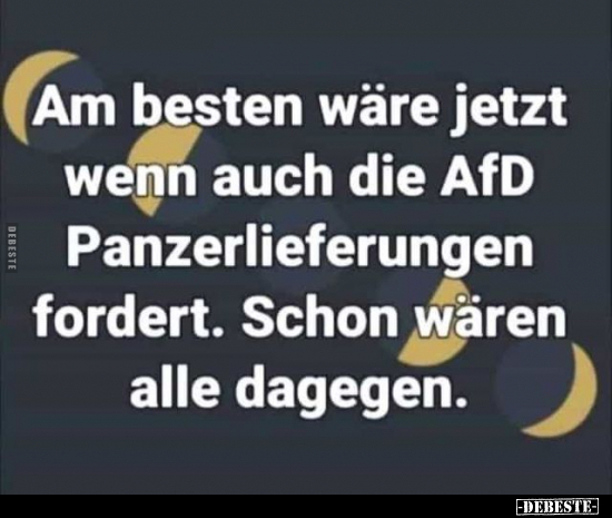 Am besten wäre jetzt wenn auch die AfD Panzerlieferungen.. - Lustige Bilder | DEBESTE.de