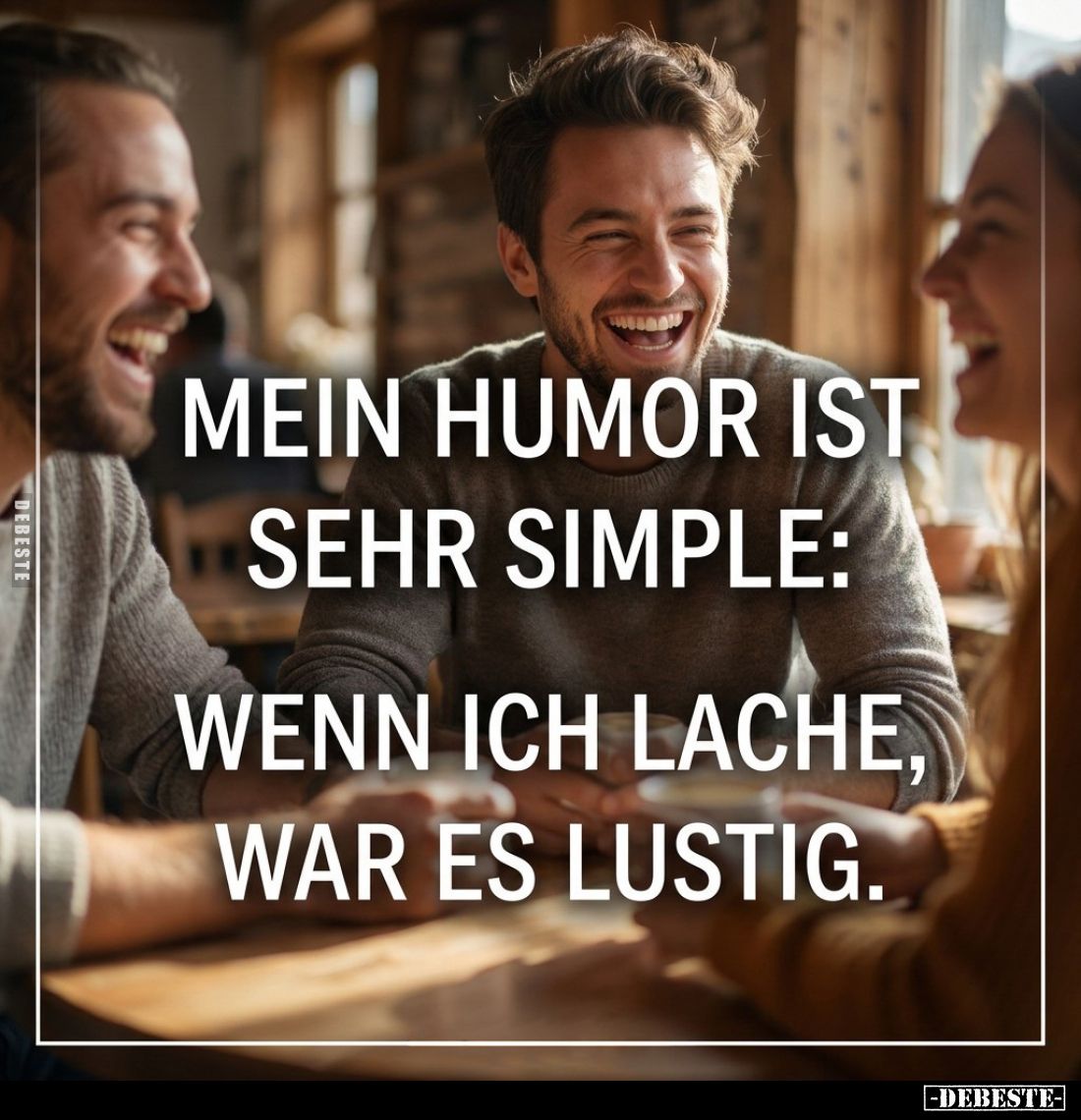 Mein Humor ist sehr simple:
Wenn ich lache, war es lustig.