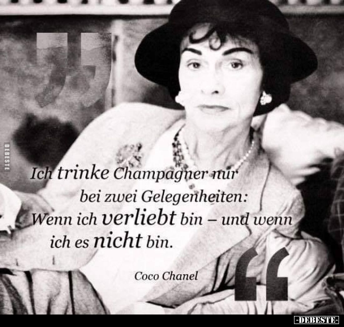 Ich trinke Champagner mir bei zwei Gelegenheiten: Wenn ich verliebt bin- und wenn ich es nicht bin.