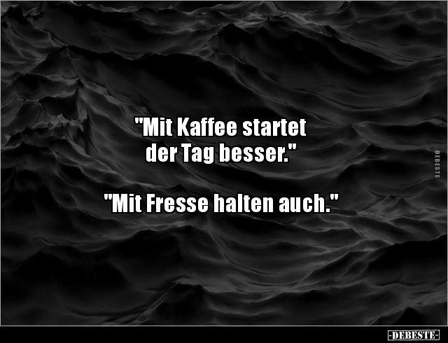 "Mit Kaffee startet der Tag besser.." - Lustige Bilder | DEBESTE.de