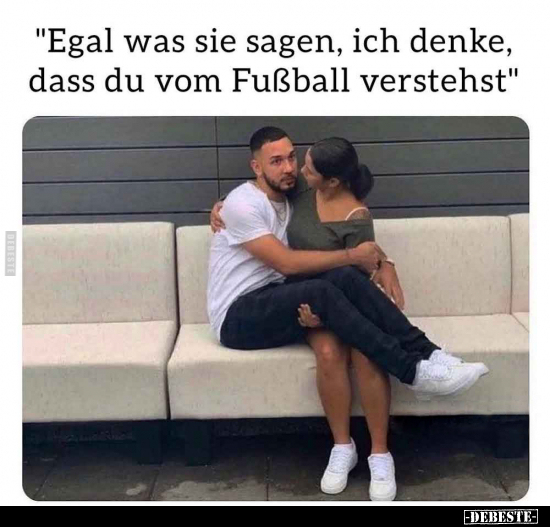 "Egal was sie sagen, ich denke, dass du vom Fußball..".. - Lustige Bilder | DEBESTE.de