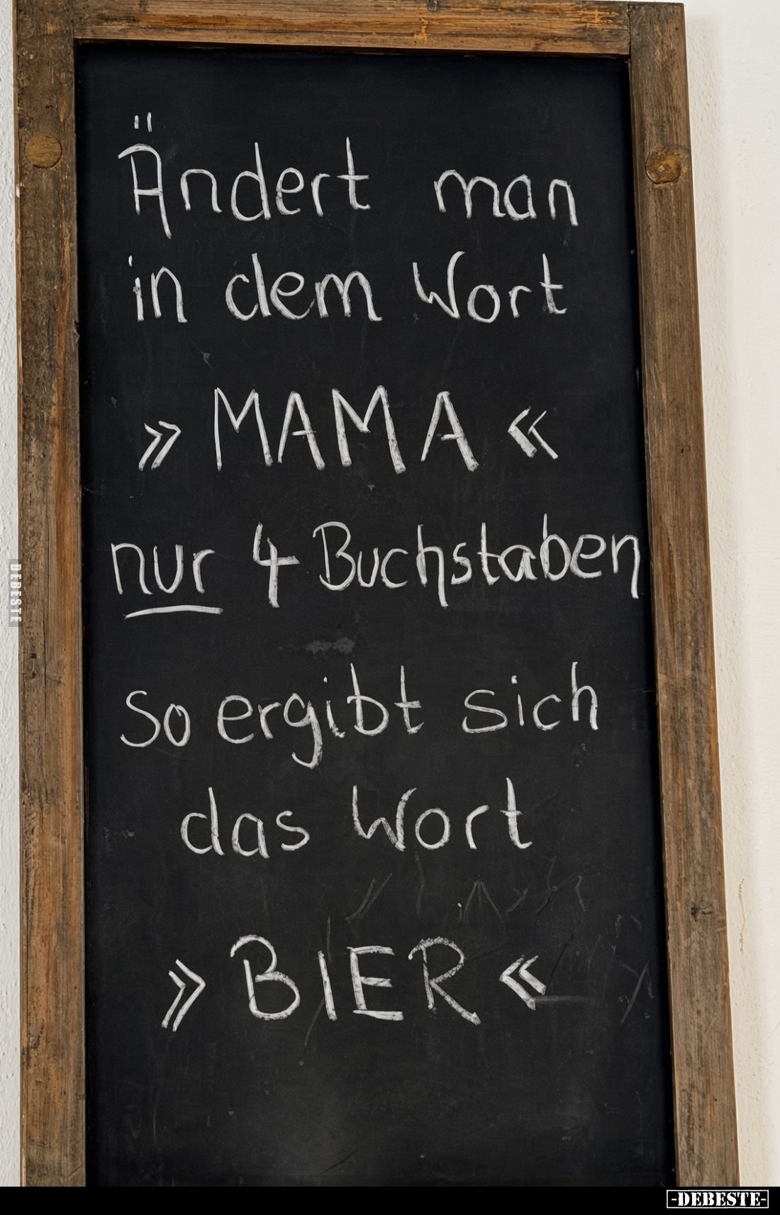 Ändert man in dem Wort
"ΜΑΜΑ" nur 4 Buchstaben So ergibt sich das Wort "BIER".