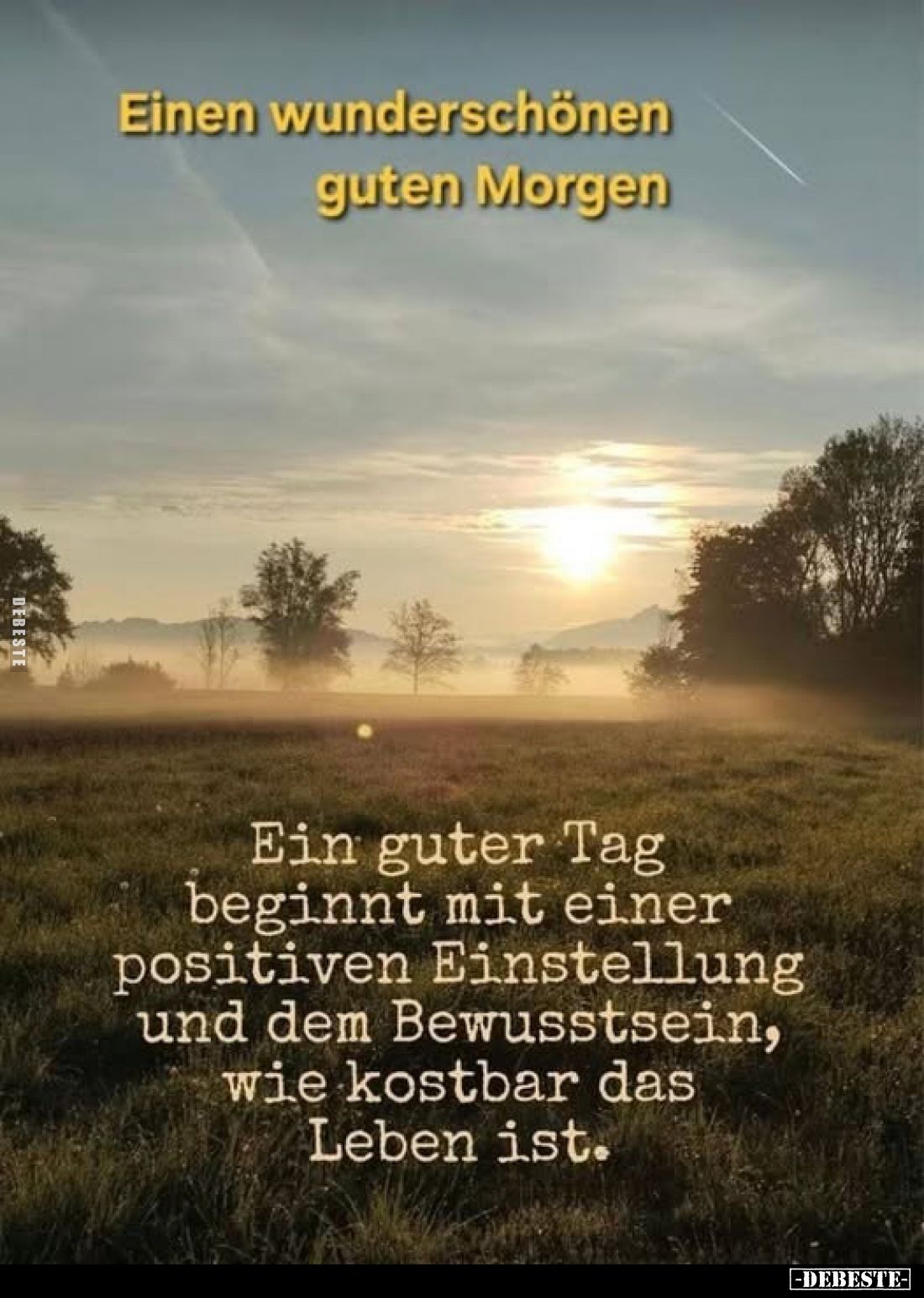 Einen wunderschönen
guten Morgen
-
Ein guter Tag beginnt mit einer positiven Einstellung und dem Bewusstsein, wie kostbar ...