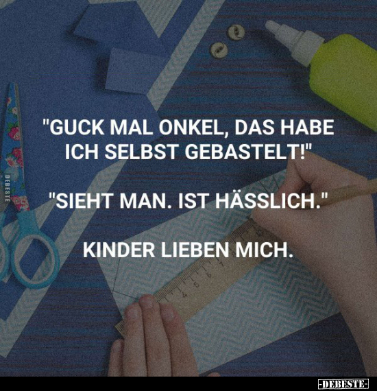 "Guck Oal onkel, das habe ich selbst gebastelt!".. - Lustige Bilder | DEBESTE.de