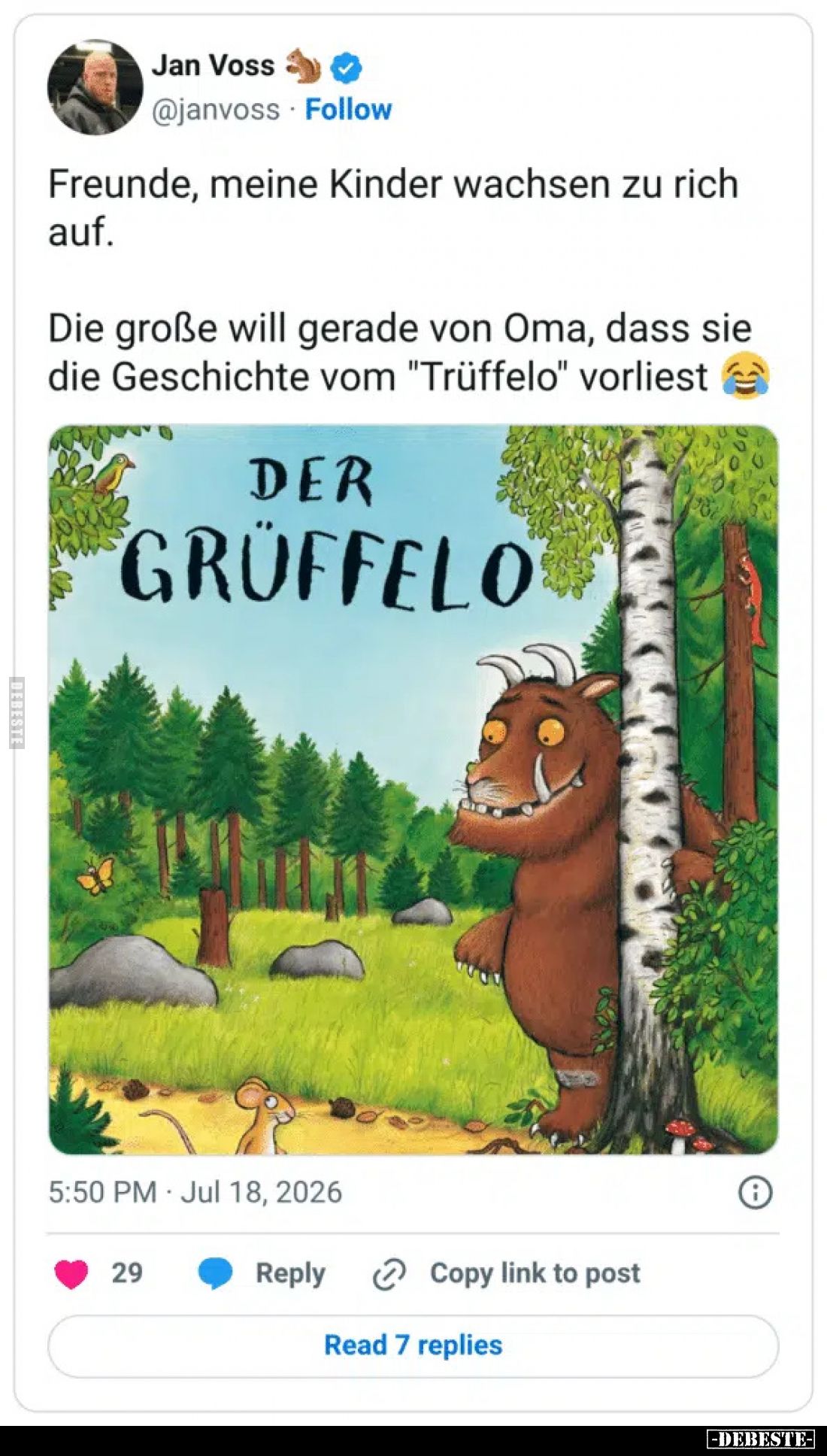 Freunde, meine Kinder wachsen zu rich auf.
Die große will gerade von Oma, dass sie die Geschichte vom "Trüffelo" v...
