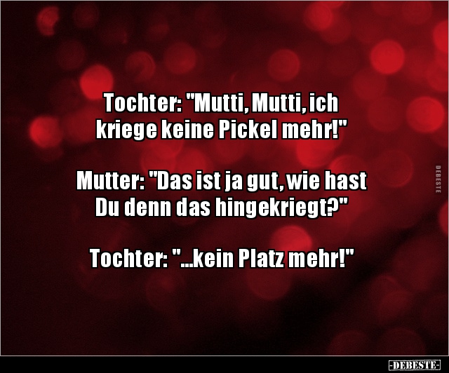 Tochter: "Mutti, Mutti, ich kriege keine Pickel.." - Lustige Bilder | DEBESTE.de