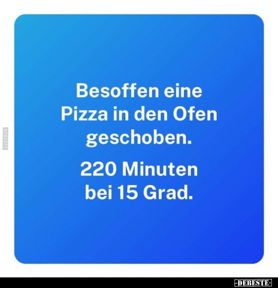 Besoffen eine Pizza in den Ofen geschoben.. - Lustige Bilder | DEBESTE.de