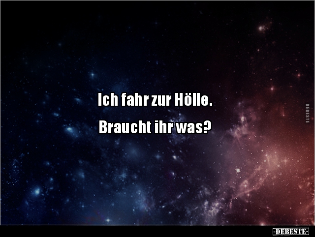 Ich fahr zur Hölle.


Braucht ihr was?