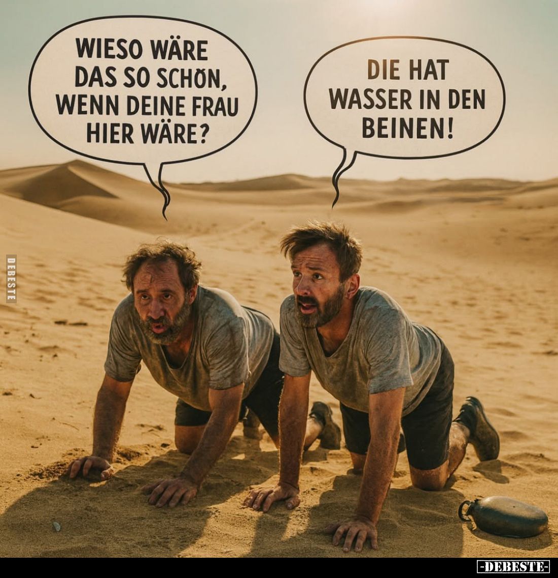 Wieso wäre das so schön, wenn deine Frau hier wäre? -
Die hat Wasser in den Beinen!