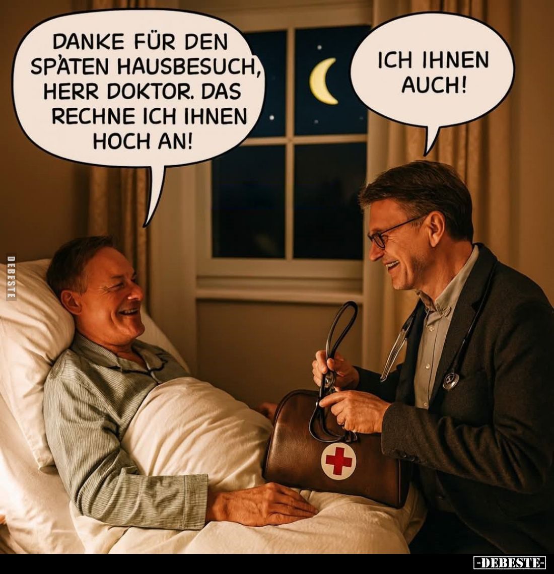 Danke für den späten Hausbesuch, Herr Doktor. Das Rechne ich ihnen hoch an! -
Ich ihnen auch!
