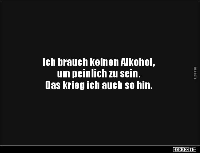 Ich brauch keinen Alkohol, um peinlich zu sein... - Lustige Bilder | DEBESTE.de