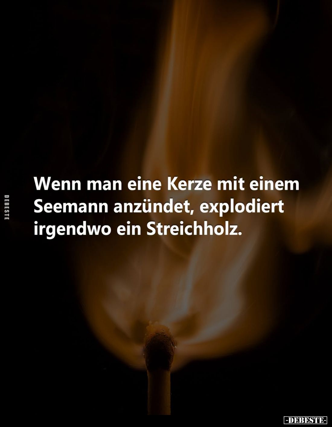 Wenn man eine Kerze mit einem Seemann anzündet, explodiert irgendwo ein Streichholz.