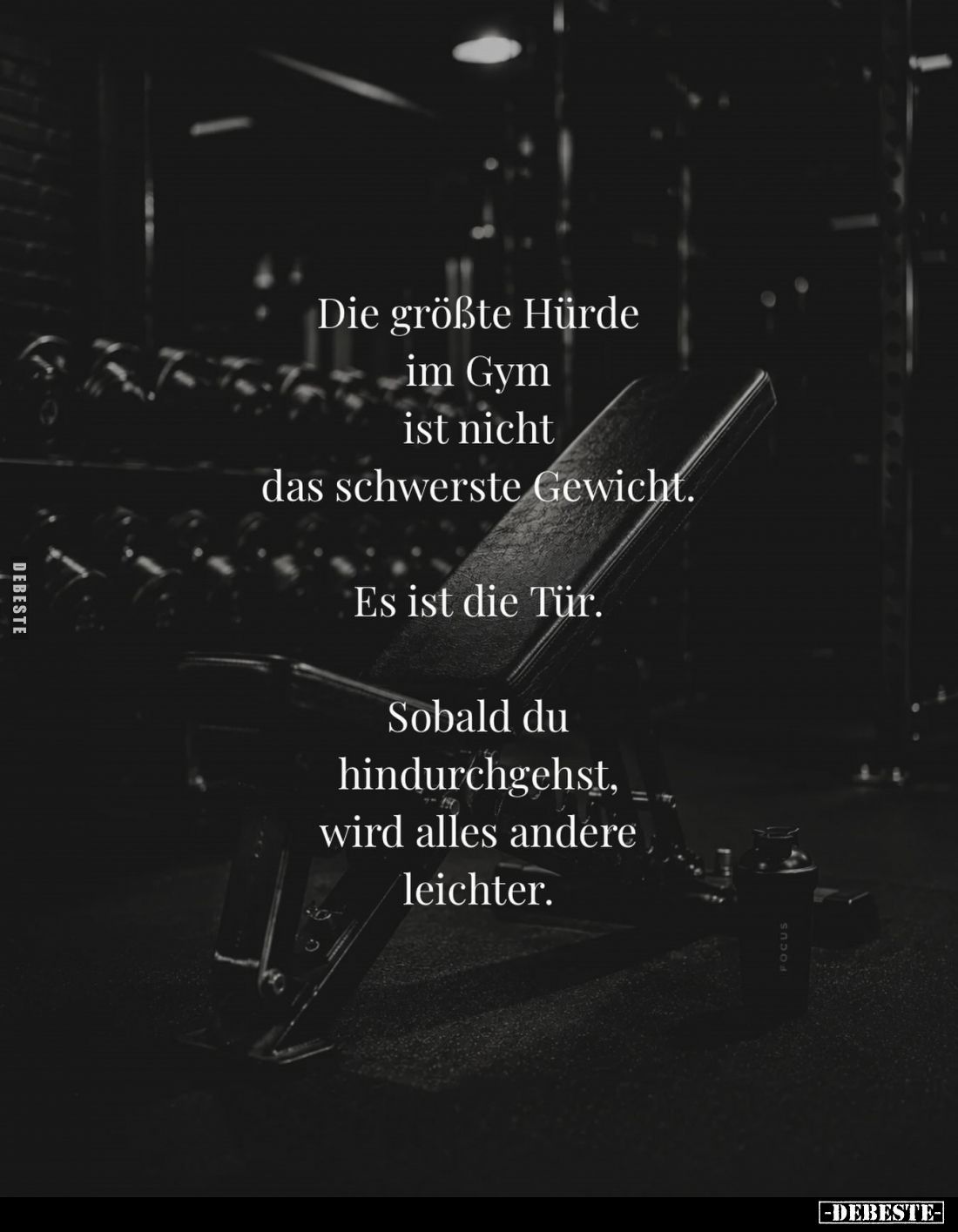 Die größte Hürde im Gym ist nicht das schwerste Gewicht.
Es ist die Tür.
Sobald du hindurchgehst, wird alles andere leichte...