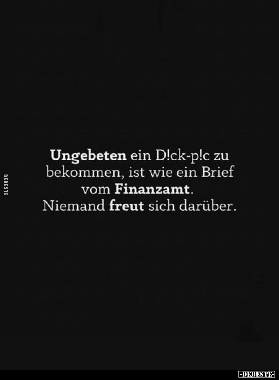 Ungebeten ein D!ck-p!c zu bekommen, ist wie ein Brief vom Finanzamt.
Niemand freut sich darüber.