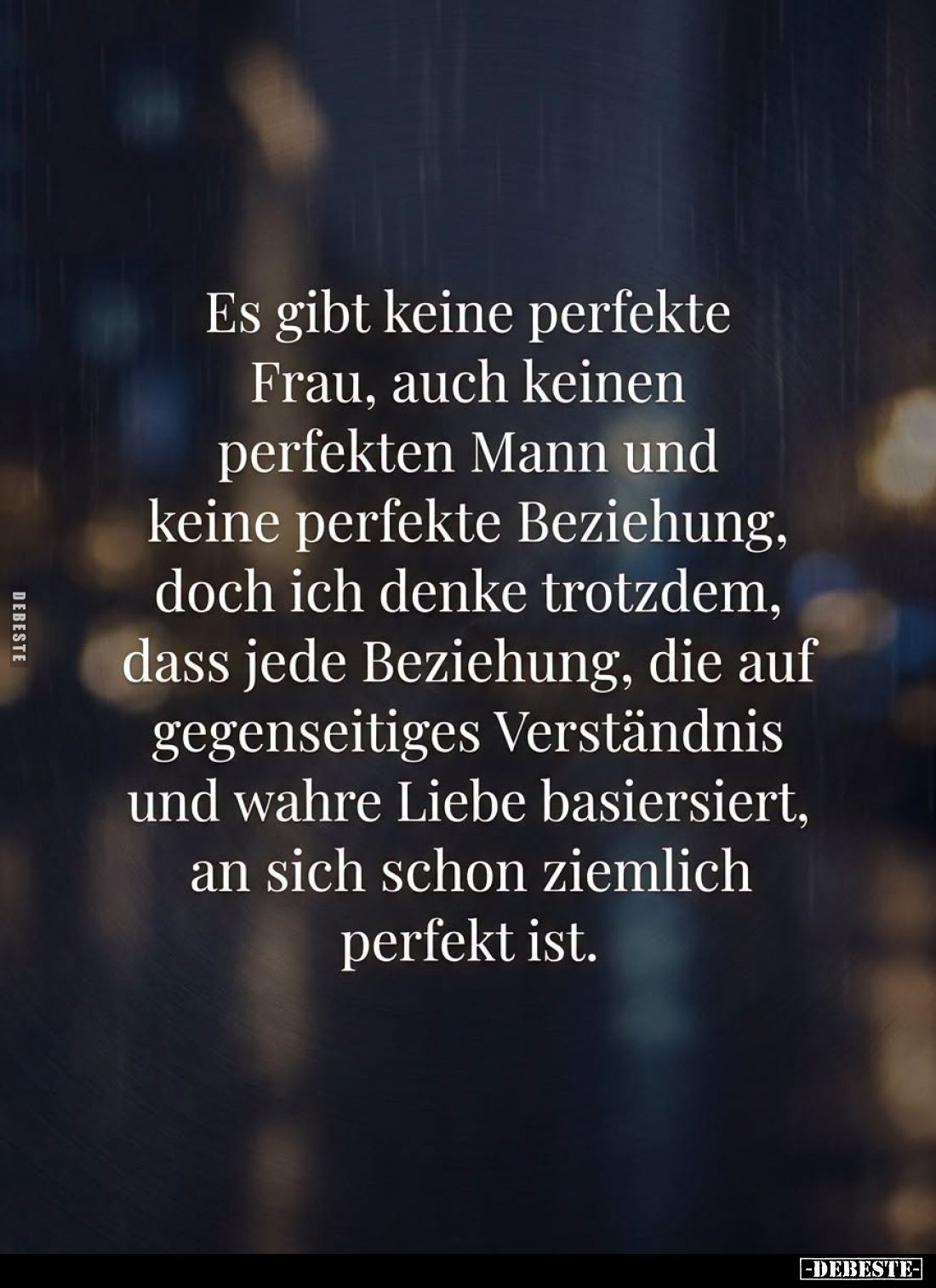 Es gibt keine perfekte Frau, auch keinen perfekten Mann und keine perfekte Beziehung, doch ich denke trotzdem, dass jede Bezi...