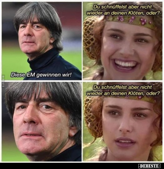 Du schnüffelst aber nicht wieder an deinen Klöten, oder?