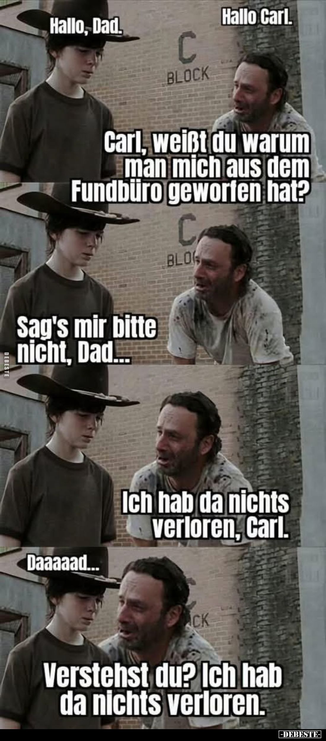 Hallo Carl. 
-
Carl, weißt du warum man mich aus dem Fundbüro geworfen hat? -

Sag's mir bitte nicht, Dad... -
Ich hab d...