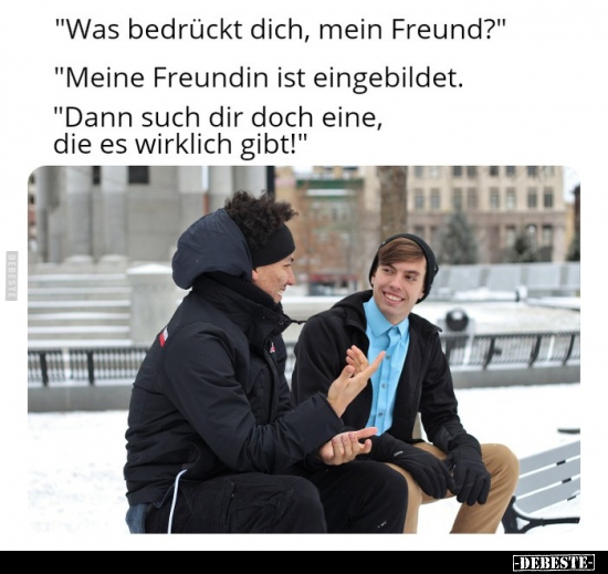 "Was bedrückt dich, mein Freund?"..