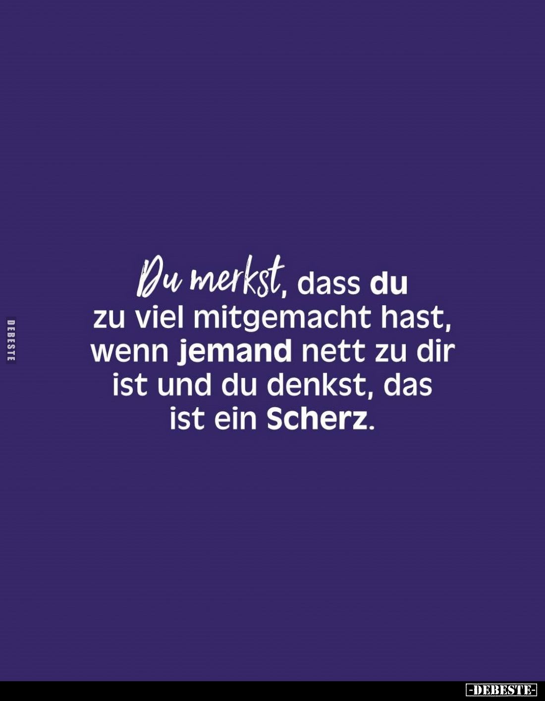 Du merkst, dass du zu viel mitgemacht hast, wenn jemand nett zu dir ist und du denkst, das ist ein Scherz.