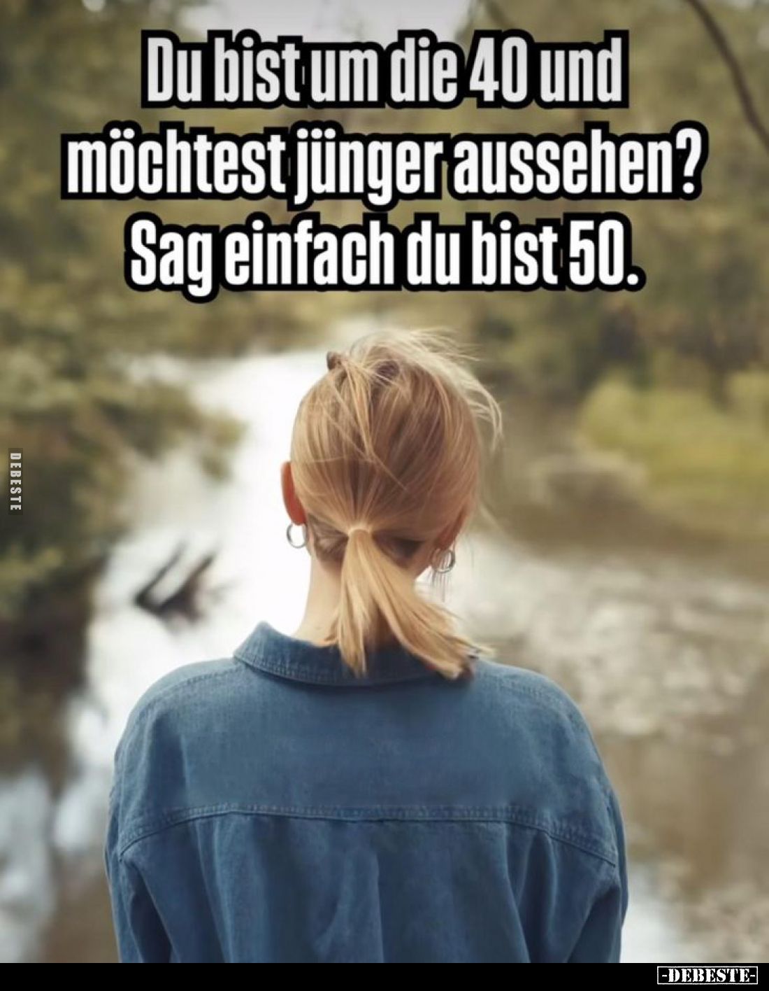 Du bist um die 40 und möchtest jünger aussehen?
Sag einfach du bist 50.