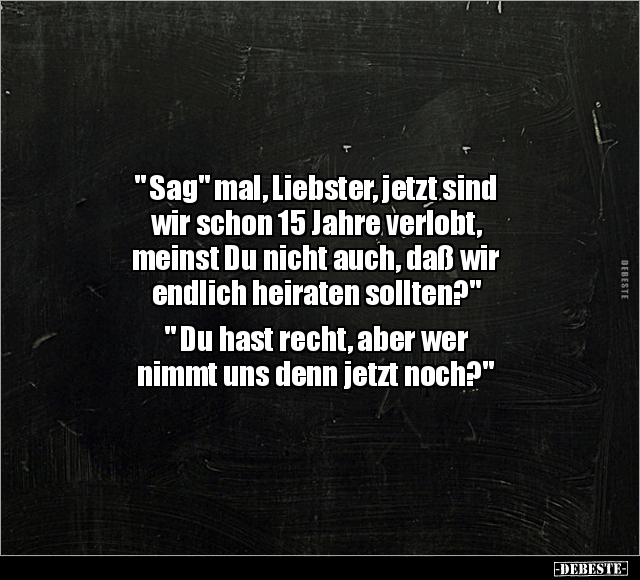 " Sag" mal, Liebster, jetzt sind wir schon 15 Jahre verlobt.. - Lustige Bilder | DEBESTE.de