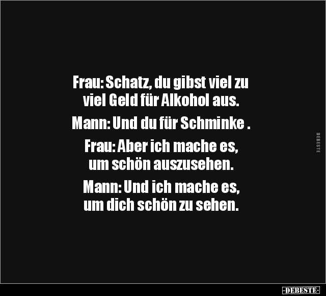 Frau: Schatz, du gibst viel zu viel Geld für Alkohol aus.. - Lustige Bilder | DEBESTE.de