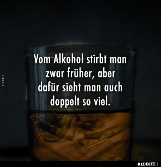 Vom Alkohol stirbt man zwar früher, aber dafür.. - Lustige Bilder | DEBESTE.de