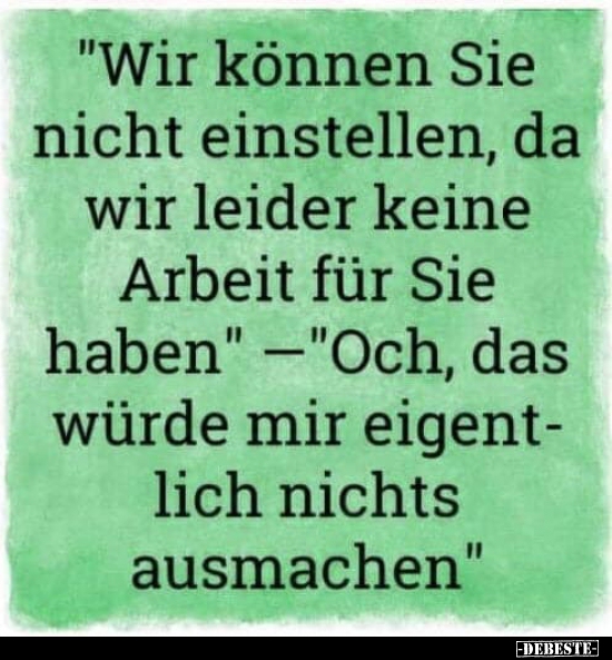 "Wir können Sie nicht einstellen, da wir leider keine Arbeit..."