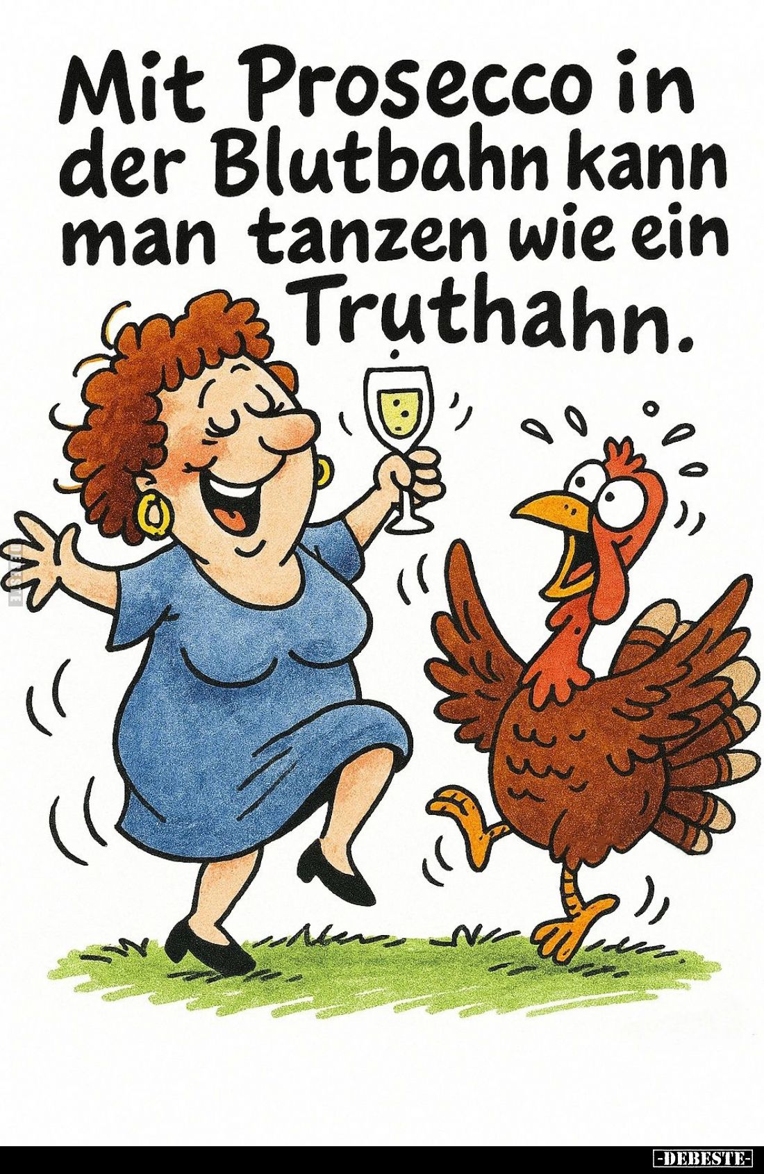 Mit Prosecco in der Blutbahn kann man tanzen wie ein Truthahn.