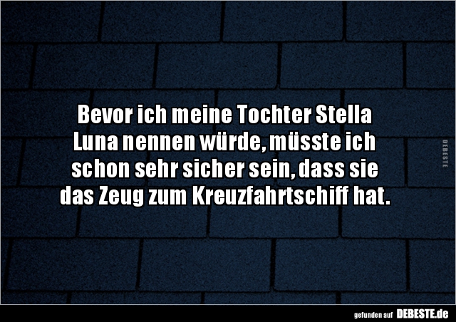 Bevor ich meine Tochter Stella Luna nennen würde, müsste.. - Lustige Bilder | DEBESTE.de